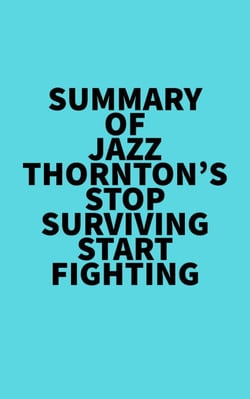 Summary of Jazz Thornton's Stop Surviving Start Fighting