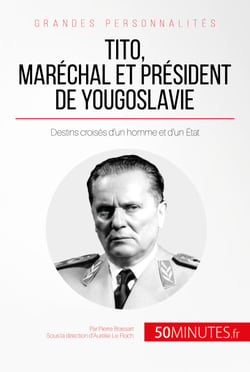 Tito, maréchal et président de Yougoslavie - Destins croisés d’un homme et d’un État