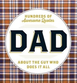 DAD - Hundreds of Awesome Quotes about the Guy Who Does It All