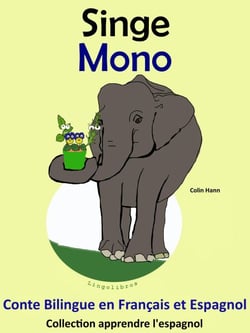 Conte Bilingue en Français et Espagnol: Singe - Mono. Collection apprendre l'espagnol - Apprendre l'espagnol, #3