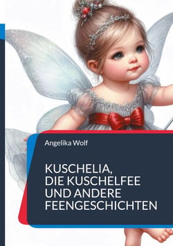 Kuschelia, Die Kuschelfee und andere Feengeschichten - Gute Nacht Geschichten mit Bildern für Kinder