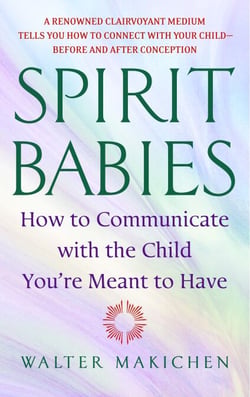 Spirit Babies - How to Communicate with the Child You're Meant to Have