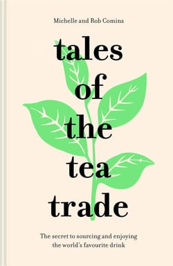Tales of the Tea Trade - The secret to sourcing and enjoying the world's favourite drink