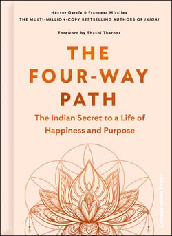 The Four-Way Path - The Indian Secret to a Life of Happiness and Purpose