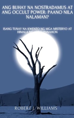Ang Buhay na Nostradamus at ang Occult Power: Paano Nila Nalaman? Isang Tunay na Kwento ng mga Misteryo at Himala ng Ating Panahon