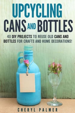 Upcycling Cans and Bottles: 40 DIY Projects to Reuse Old Cans and Bottles for Crafts and Home Decorations! - DIY Projects