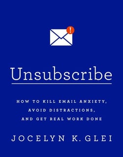 Unsubscribe - How to Kill Email Anxiety, Avoid Distractions and Get REAL Work Done