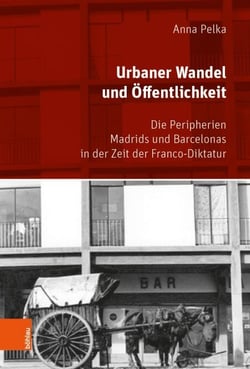 Urbaner Wandel und Öffentlichkeit - Die Peripherien Madrids und Barcelonas in der Zeit der Franco-Diktatur