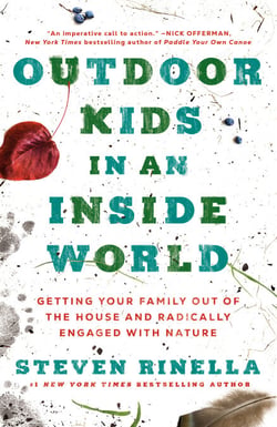 Outdoor Kids in an Inside World - Getting Your Family Out of the House and Radically Engaged with Nature
