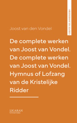 De complete werken van Joost van Vondel. De complete werken van Joost van Vondel. Hymnus of Lofzang van de Kristelijke Ridder