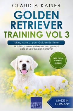 Golden Retriever Training Vol 3 – Taking care of your Golden Retriever: Nutrition, common diseases and general care of your Golden Retriever - Golden Retriever Training, #3