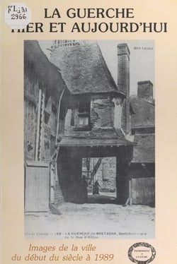 La Guerche hier et aujourd'hui - Images de la ville du début du siècle à 1989