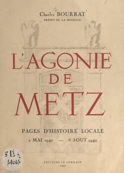 L'agonie de Metz - Pages d'histoire locale, 2 mai 1940-8 août 1940