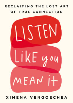 Listen Like You Mean It - Reclaiming the Lost Art of True Connection