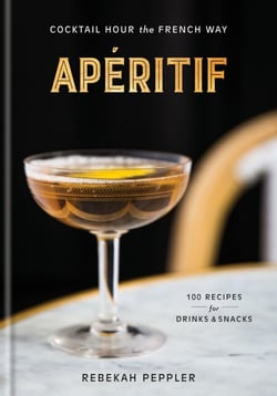 Apéritif - Cocktail Hour the French Way: A Recipe Book