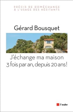 J’échange ma maison 3 fois par an, depuis 20 ans ! - Précis de doméchange à l’usage des hésitants
