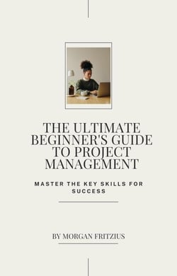 The Ultimate Beginner's Guide to Project Management: Master the Key Skills for Success