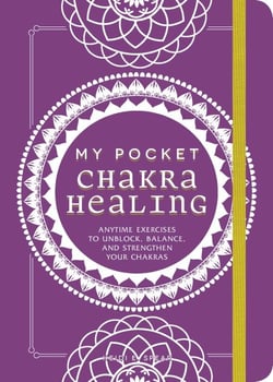 My Pocket Chakra Healing - Anytime Exercises to Unblock, Balance, and Strengthen Your Chakras