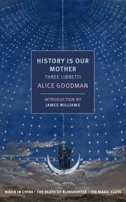 History is Our Mother: Three Libretti - Nixon in China, The Death of Klinghoffer, The Magic Flute