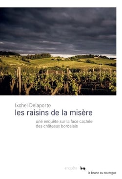 Les raisins de la misère - Une enquête sur la face cachée des châteaux bordelais