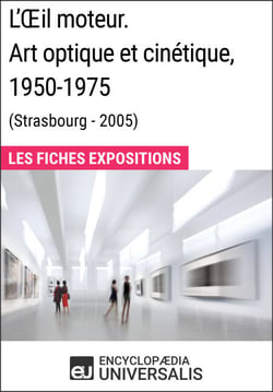 L'Œil moteur. Art optique et cinétique 1950-1975 (Strasbourg - 2005) - Les Fiches Exposition d'Universalis