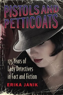 Pistols and Petticoats - 175 Years of Lady Detectives in Fact and Fiction