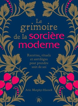 Le grimoire de la sorcière moderne - Recettes, rituels et sortilèges pour prendre soin de soi