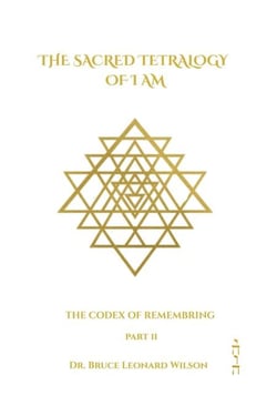 The Codex of Remembering : Part II - Book IV - The Sacred Tetrology of I Am