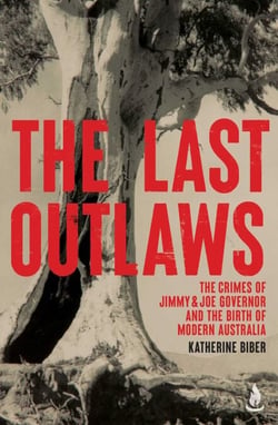 The Last Outlaws - The crimes of Jimmy &amp; Joe Governor and the birth of modern Australia