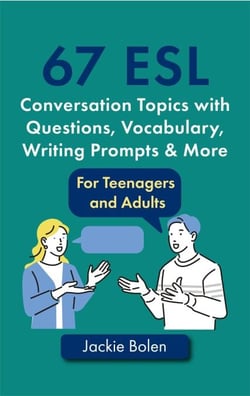 67 ESL Conversation Topics with Questions, Vocabulary, Writing Prompts &amp; More: For Teenagers and Adults