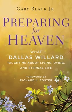 Preparing for Heaven - What Dallas Willard Taught Me About Living, Dying, and Eternal Life