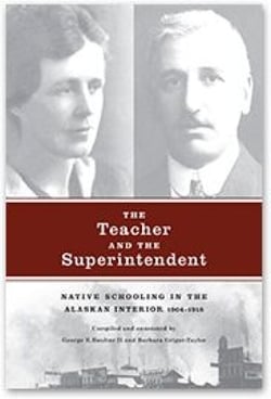 The Teacher and the Superintendent - Native Schooling in the Alaskan Interior, 1904-1918
