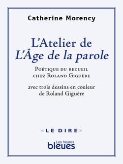 L’atelier de l’Âge de la parole - Poétique du recueil chez Roland Giguère