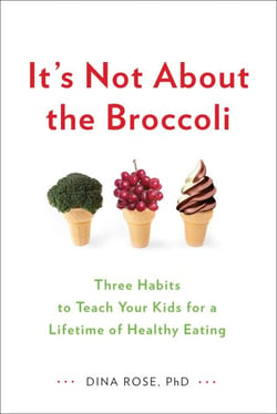 It's Not About the Broccoli - Three Habits to Teach Your Kids for a Lifetime of Healthy Eating