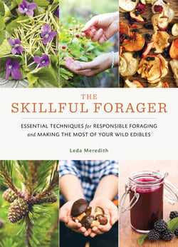 The Skillful Forager - Essential Techniques for Responsible Foraging and Making the Most of Your Wild Edibles