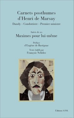 Carnets posthumes d'Henri de Marsay - Dandy - Condottiere - Premier ministre - Suivis de ses Maximes pour lui-même