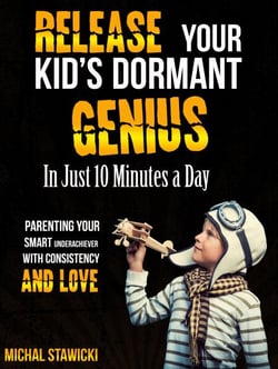 Release Your Kid’s Dormant Genius in Just 10 Minutes a Day: Parenting Your Smart Underachiever with Consistency and Love - How to Change Your Life in 10 Minutes a Day, #3