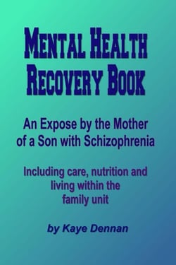 Mental Health Recovery Book - An expose by the mother of a son with schizophrenia including care, nutrition and living within the family unit