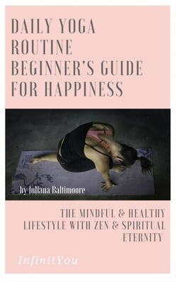 Daily Yoga Routine Beginner's Guide For Happiness The Mindful &amp; Healthy Lifestyle With Zen &amp; Spiritual Eternity