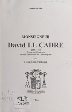 Monseigneur David Le Cadre, 1875-1952 - Évêque de Démétriade, vicaire apostolique des îles Marquises. Notice biographique