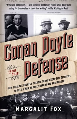 Conan Doyle for the Defense - How Sherlock Holmes's Creator Turned Real-Life Detective and Freed a Man Wrongly Imprisoned for Murder