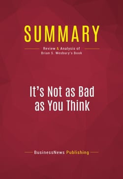 Summary: It's Not as Bad as You Think - Review and Analysis of Brian S. Wesbury's Book
