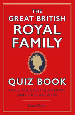 The Great British Royal Family Quiz Book - One's Toughest Questions and Their Answers