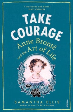 Take Courage - Anne Bronte and the Art of Life