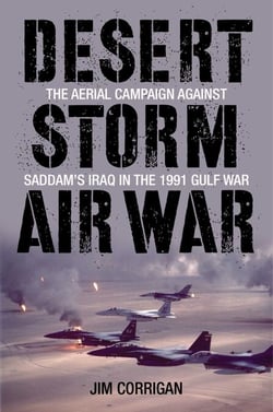 Desert Storm Air War - The Aerial Campaign against Saddam's Iraq in the 1991 Gulf War