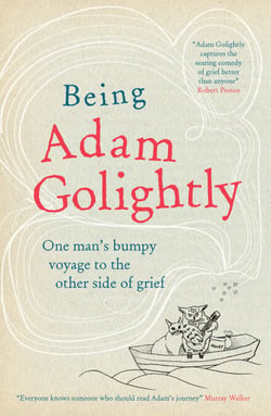 Being Adam Golightly - One man's bumpy voyage to the other side of grief
