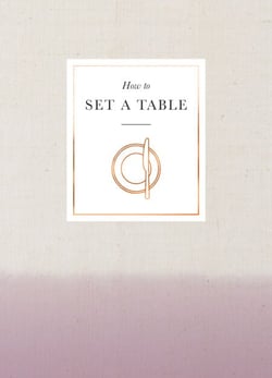 How to Set a Table - Inspiration, ideas and etiquette for hosting friends and family