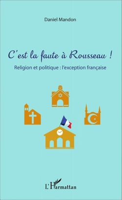 C'est la faute à Rousseau ! - Religion et politique : l'exception française