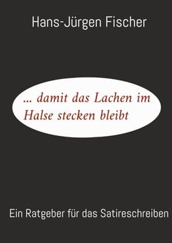 ... damit das Lachen im Halse stecken bleibt - Ein Ratgeber für das Satireschreiben