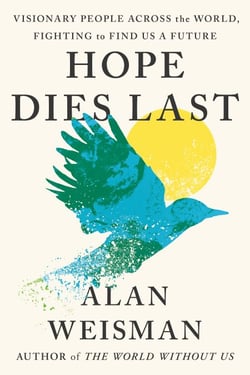 Hope Dies Last - Visionary People Across the World, Fighting to Find Us a Future